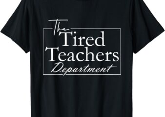 The Tired Teachers Department Teacher Appreciation Day T-Shirt