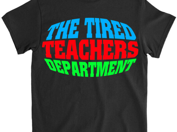 The tired teachers department teacher appreciation men women long sleeve t-shirt lts png file