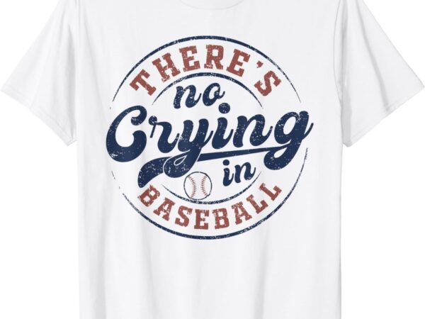 There is no crying in baseball funny game day baseball t-shirt
