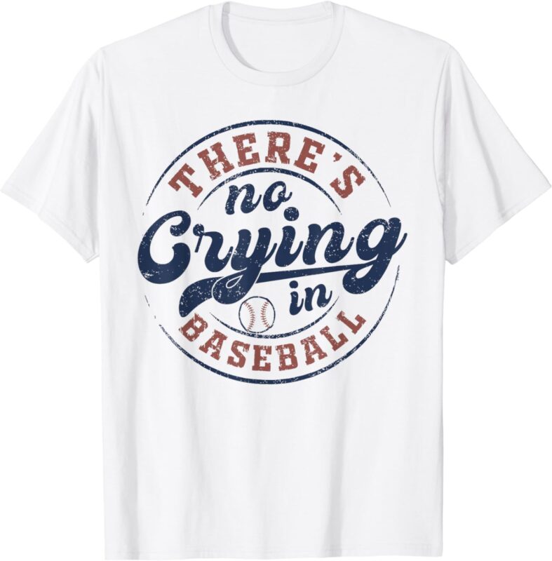 There Is No Crying In Baseball Funny Game Day Baseball T-Shirt