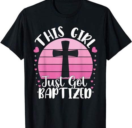 This girl just got baptized christian communion baptism 2024 t-shirt