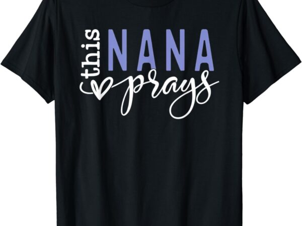 This nana love prays t-shirt