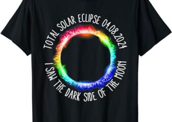 Total Solar Eclipse 04 08 2024 I Saw The Dark Sided The Moon T-Shirt
