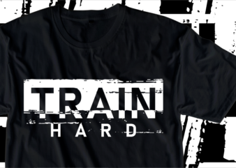 Train Hard, Motivation Fitness, Workout, GYM Motivational Slogan Quotes T Shirt Design Vector
