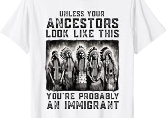 Unless Your Ancestors Look Like This Funny Native American T-Shirt