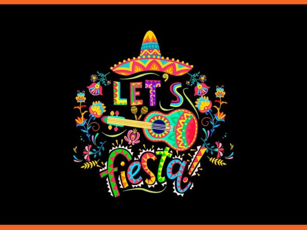 Let’s fiesta cinco de mayo png t shirt vector graphic