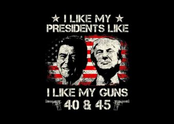 I Like My Presidents Like I Like My Guns 40 45 PNG