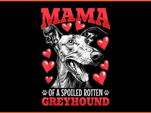Mama of a spoiled rotten greyhound dog png t shirt designs for sale Mama of a spoiled rotten greyhound dog png t shirt designs for sale