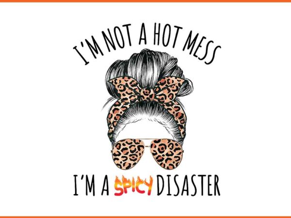 I’m a spicy disaster messy bun sarcastic mom png t shirt design for sale