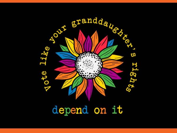 Vote like your granddaughter rights depend on it svg t shirt vector art