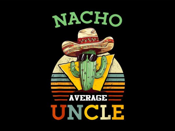 Nacho average uncle png T shirt vector artwork