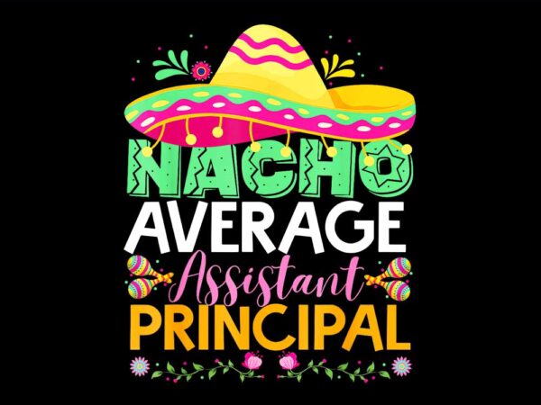 Nacho average assistant principal png T shirt vector artwork
