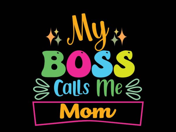 My boss calls me mom t shirt designs for sale