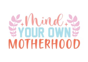 Mind your own motherhood