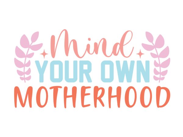 Mind your own motherhood t shirt designs for sale Mind your own motherhood t shirt designs for sale