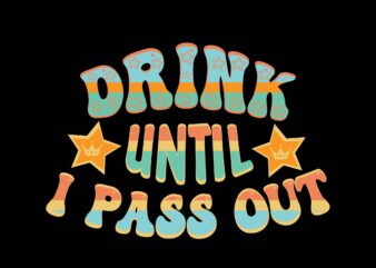 Drink Until I Pass out t shirt vector illustration