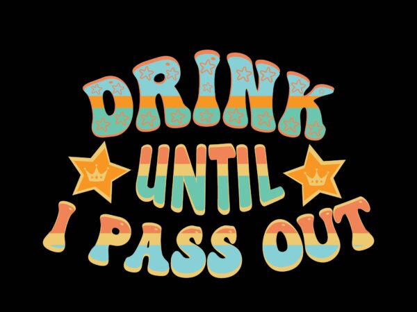 Drink until i pass out t shirt vector illustration