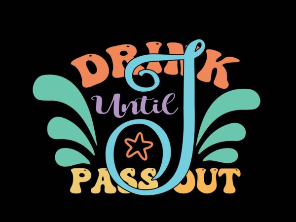 Drink until i pass out t shirt vector illustration Drink until i pass out t shirt vector illustration