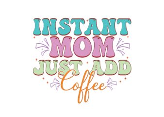 Instant Mom Just Add Coffee t shirt design for sale