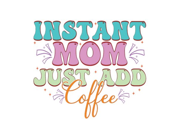 Instant mom just add coffee t shirt design for sale