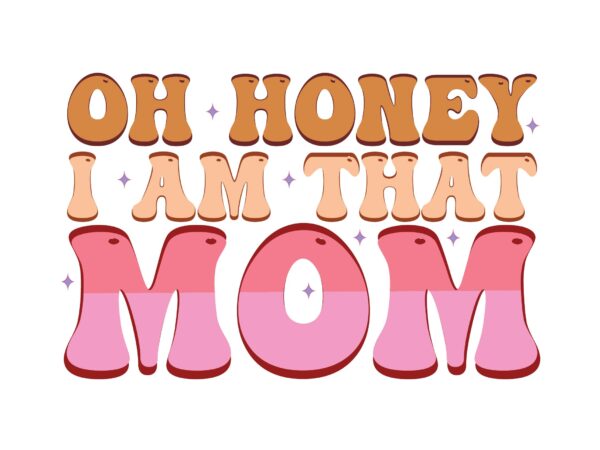 Oh honey i am that mom t shirt design online