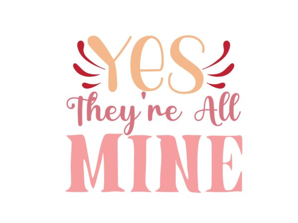 Yes they’re all mine t shirt design template