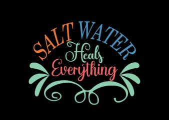 Salt Water Heals Everything t shirt template vector
