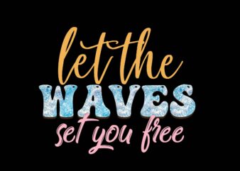 Let the Waves Set You Free t shirt vector graphic