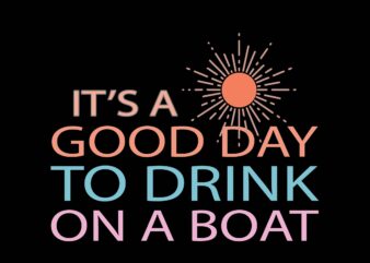 it”s a good day to drink on a boat t shirt design for sale