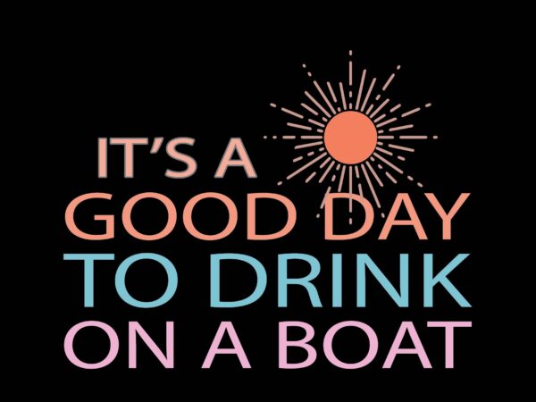 It”s a good day to drink on a boat t shirt design for sale