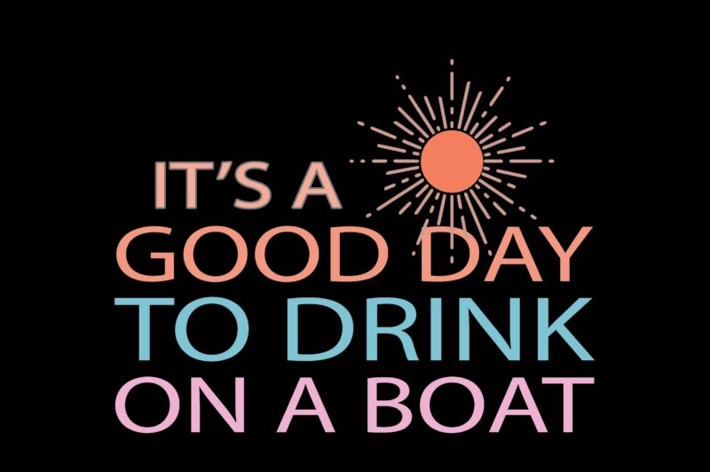 it”s a good day to drink on a boat
