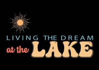 living the dream at the lake t shirt vector graphic