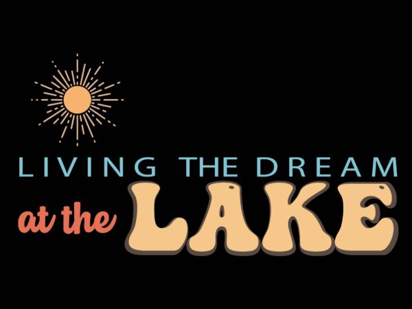 Living the dream at the lake t shirt vector graphic Living the dream at the lake t shirt vector graphic