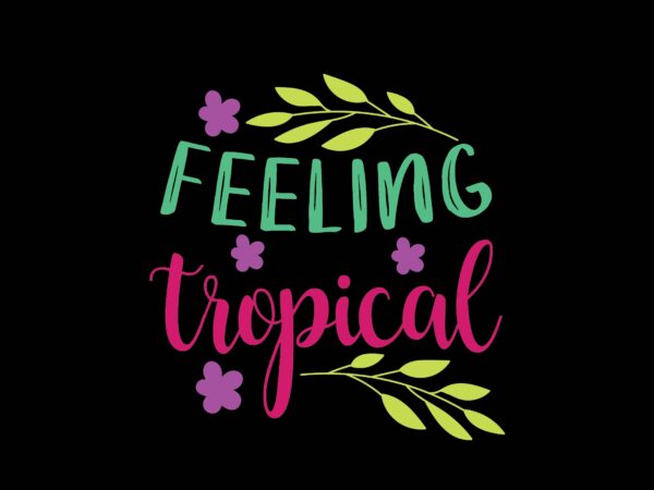 Feeling tropical t shirt graphic design Feeling tropical t shirt graphic design