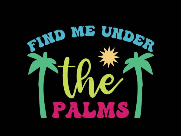 Find me under the palms t shirt graphic design