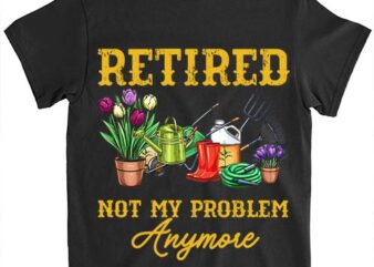 Vintage Retired 2024 Not My Problem Anymore Gardening T-Shirt LTSP