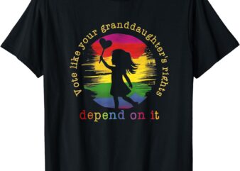 Vote Like Your Granddaughter’s Rights Depend on It T-Shirt