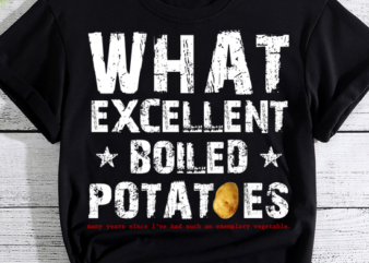 What Excellent Boiled Potatoes Funny T-Shirt PN LTSP