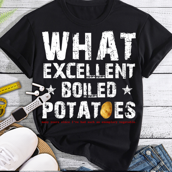 What Excellent Boiled Potatoes Funny T-Shirt PN LTSP