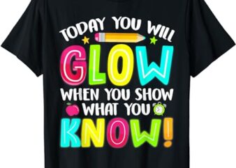 What You Show Testing Day Exam Teachers Students T-Shirt