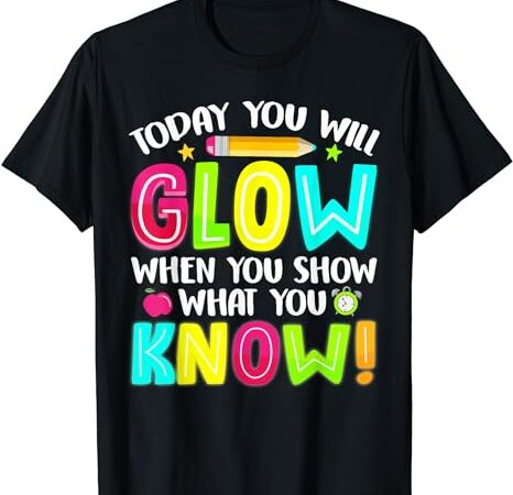 What you show testing day exam teachers students t-shirt