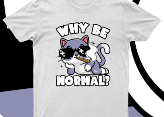 Why Be Normal? | Funny Cat T-Shirt Design For Sale!!