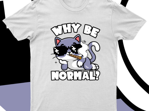 Why be normal? | funny cat t-shirt design for sale!!