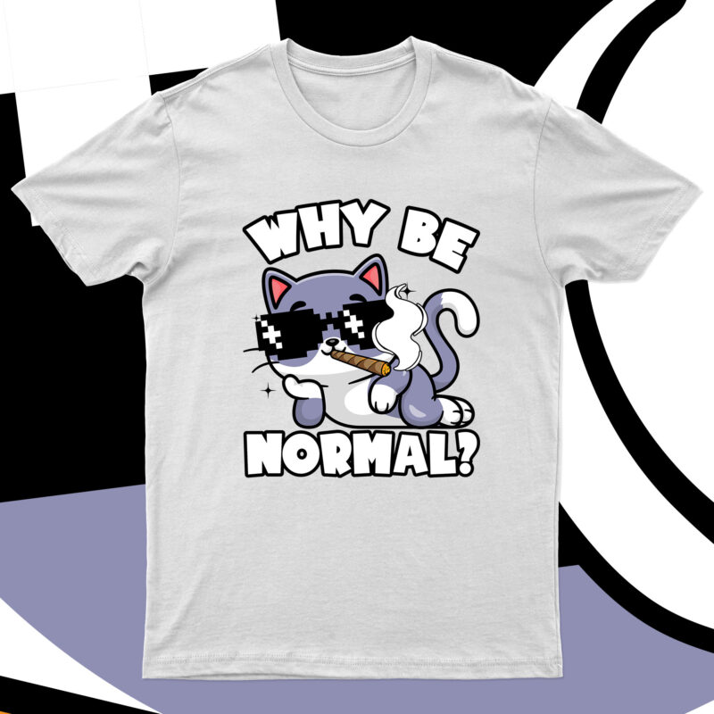 Why Be Normal? | Funny Cat T-Shirt Design For Sale!!