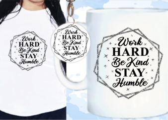 Work Hard Be Kind Stay Humble Svg, Slogan Quotes T shirt Design Graphic Vector, Inspirational and Motivational SVG, PNG, EPS, Ai,