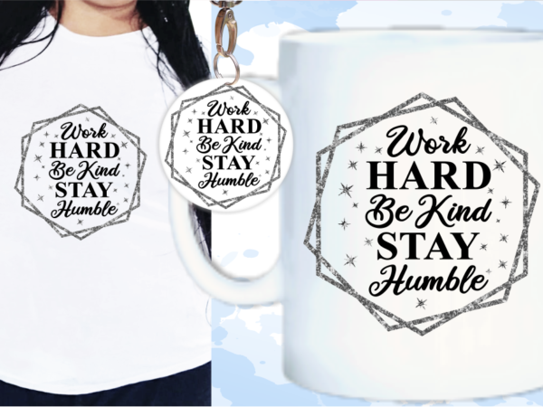 Work hard be kind stay humble svg, slogan quotes t shirt design graphic vector, inspirational and motivational svg, png, eps, ai,