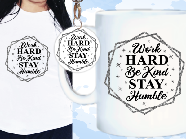 Work hard be kind stay humble svg, slogan quotes t shirt design graphic vector, inspirational and motivational svg, png, eps, ai, Work hard be kind stay humble svg, slogan quotes t shirt design graphic vector, inspirational and motivational svg, png, eps, ai,