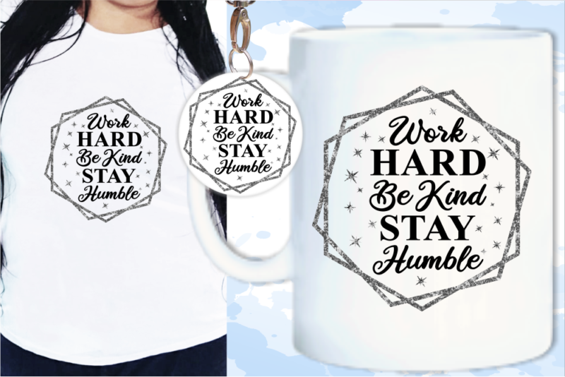 Work Hard Be Kind Stay Humble Svg, Slogan Quotes T shirt Design Graphic Vector, Inspirational and Motivational SVG, PNG, EPS, Ai,
