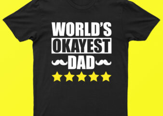 World Okayest Dad | Cool Dad T-Shirt Design For Sale!!