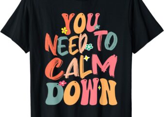 You Need To Calm Down Groovy Retro Cute Funny Quote T-Shirt